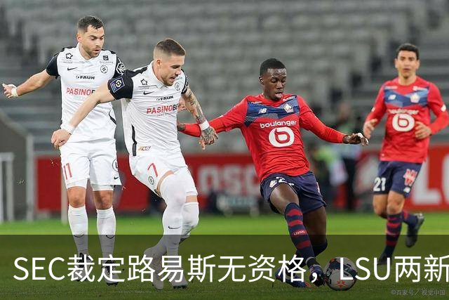SEC裁定路易斯无资格，LSU两新援获准出战